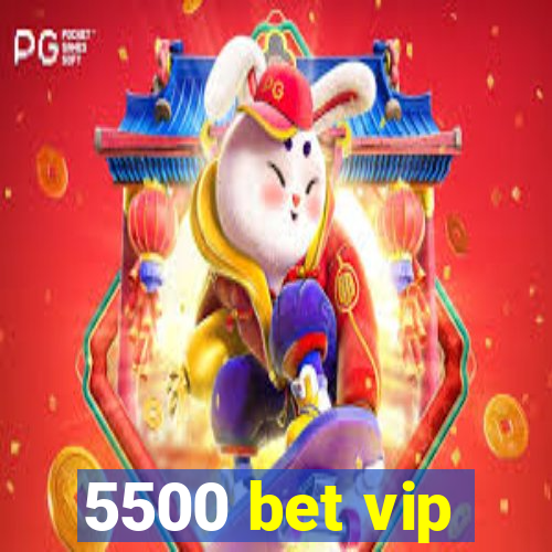 5500 bet vip